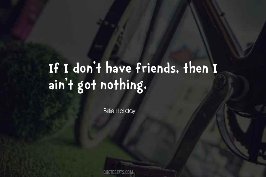 I Don't Have Friends Quotes #926224