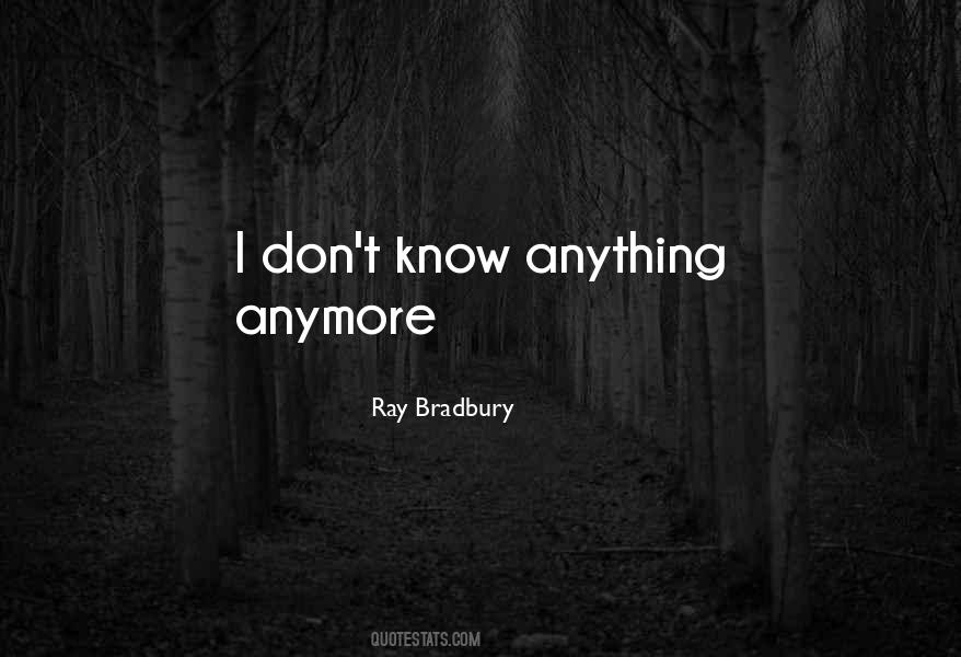 I Don't Know Anything Anymore Quotes #1232592