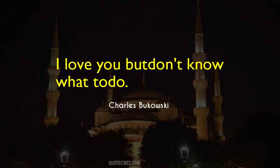 I Don't Know What To Do Love Quotes #658913