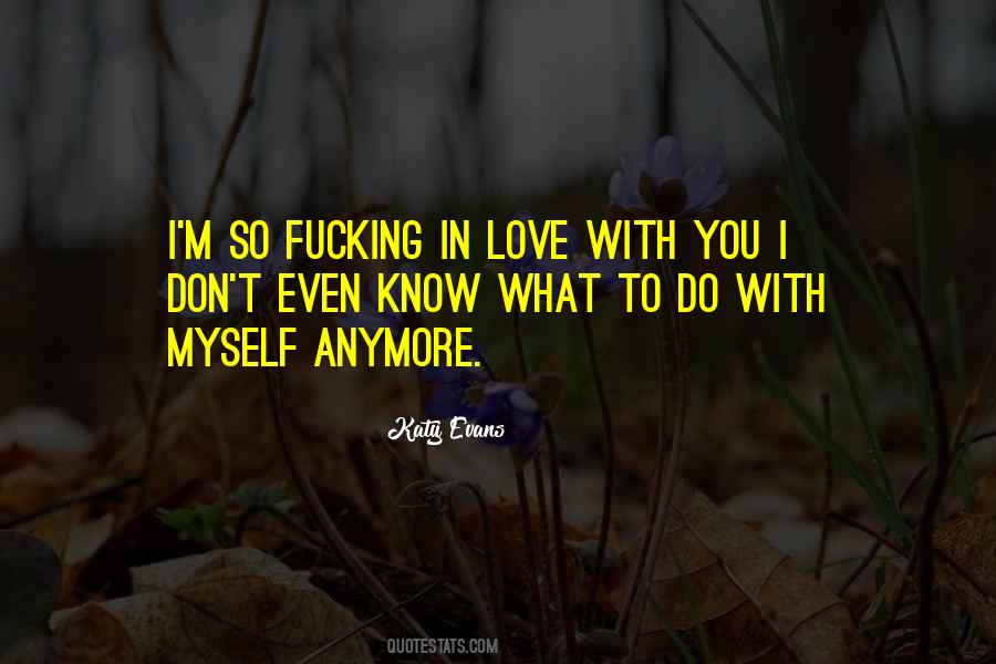 I Don't Know What To Do Love Quotes #909045