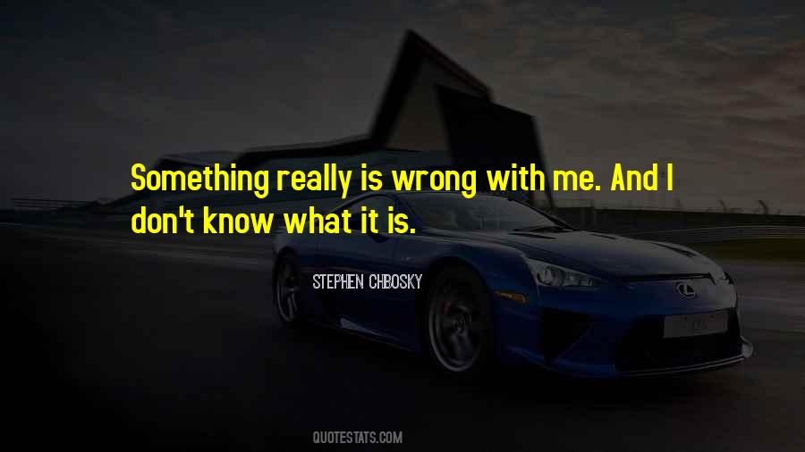 I Don't Know What's Wrong Quotes #1308118