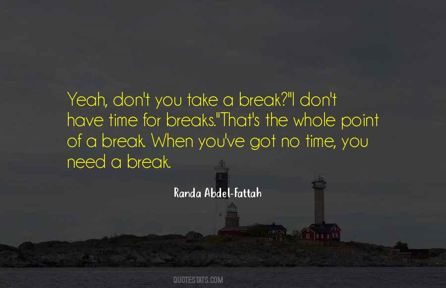 I Don't Need A Break Quotes #350431