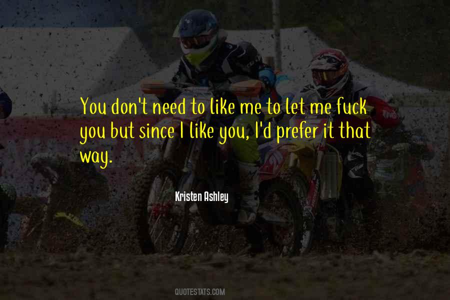 I Don't Need You To Like Me Quotes #1759648