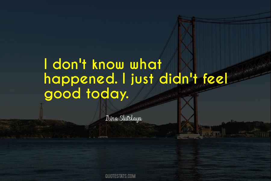 I Feel So Good Today Quotes #1559919