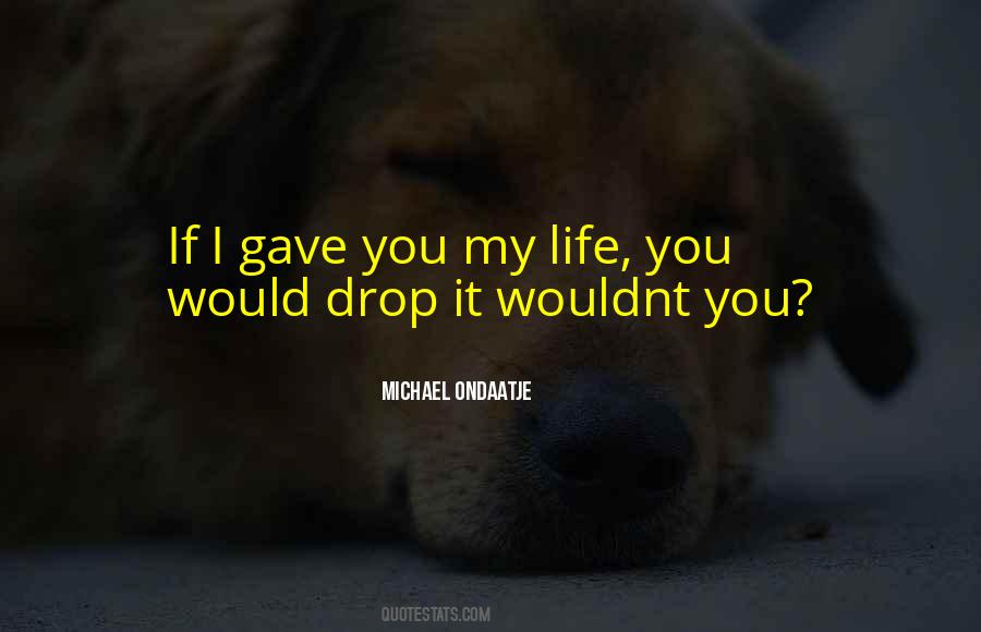 I Gave You Life Quotes #584586