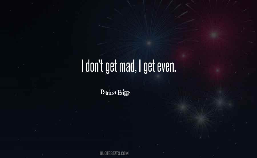 I Get Mad Quotes #142932