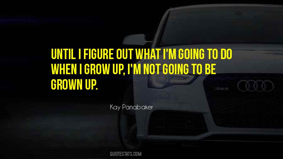 I Grow Up Quotes #1182786