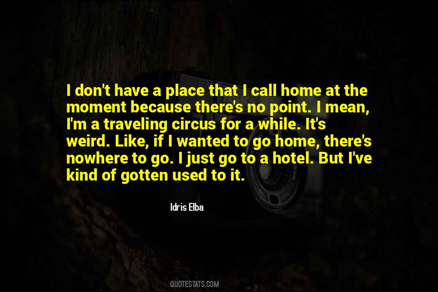 I Have Nowhere To Go Quotes #137080