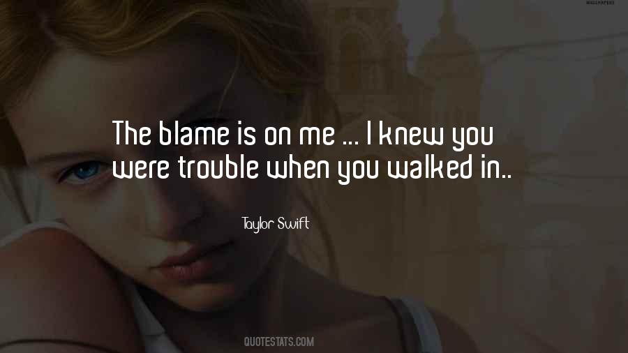 I Knew You Were Trouble When You Walked In Quotes #319605
