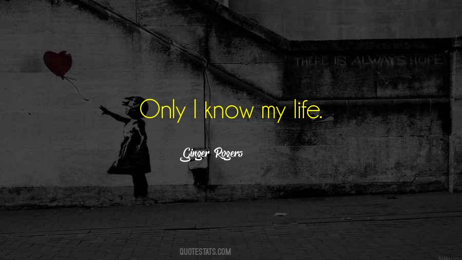 I Know My Life Quotes #785937