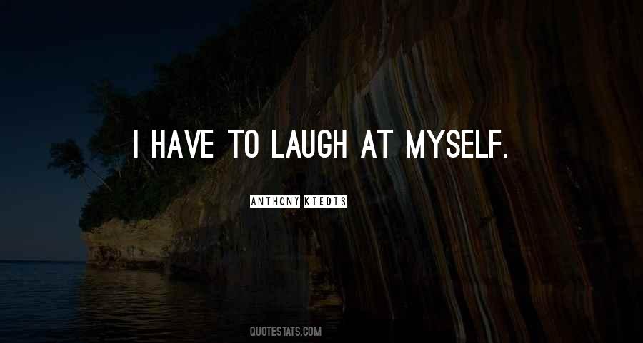 I Laugh At Myself Quotes #1153524