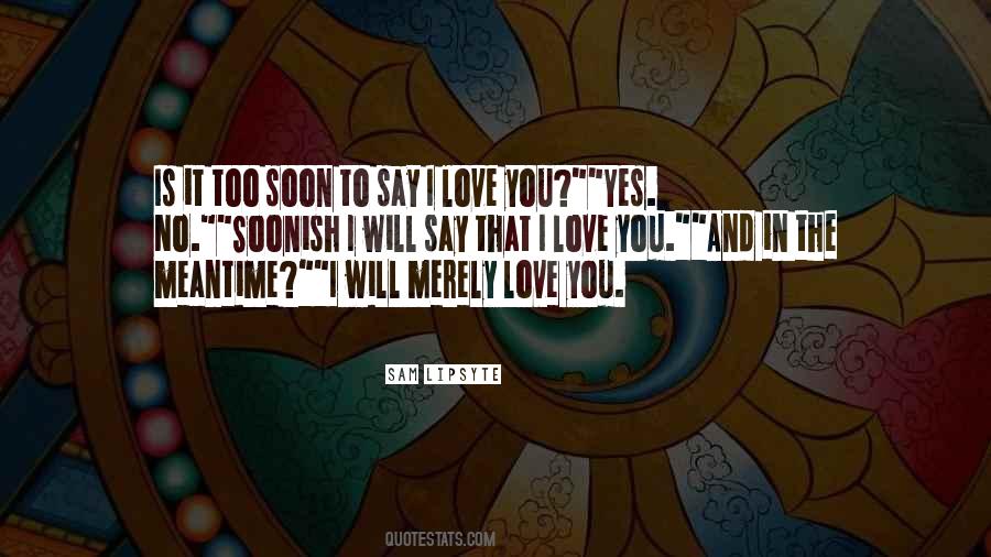 I Love You Too Soon Quotes #171601