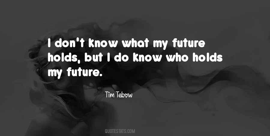 I May Not Know What The Future Holds Quotes #396393