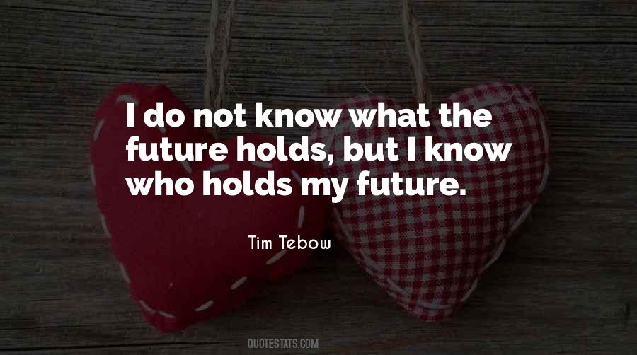 I May Not Know What The Future Holds Quotes #655183