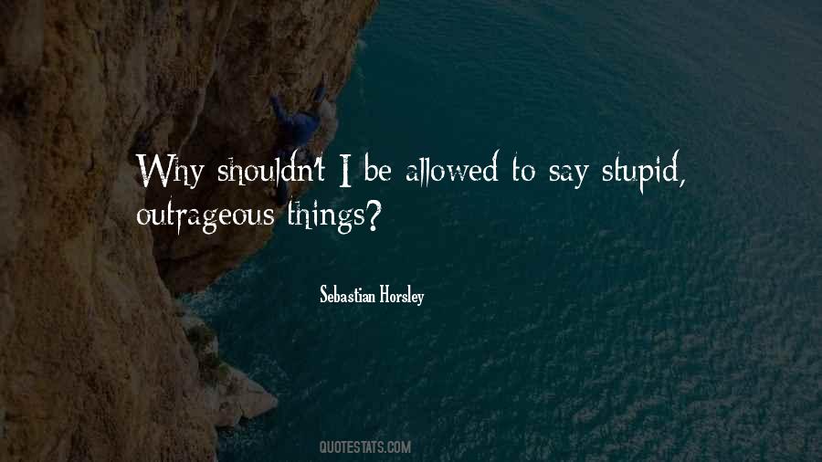 I Say Stupid Things Quotes #1694695