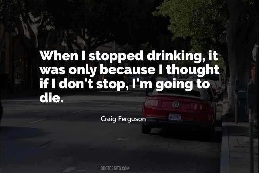 I Stop Drinking Quotes #772553