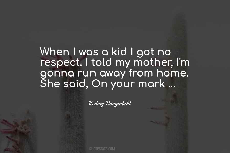 I Want To Run Away From Home Quotes #889335