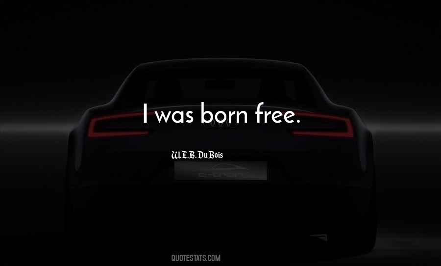 I Was Born Free Quotes #589948