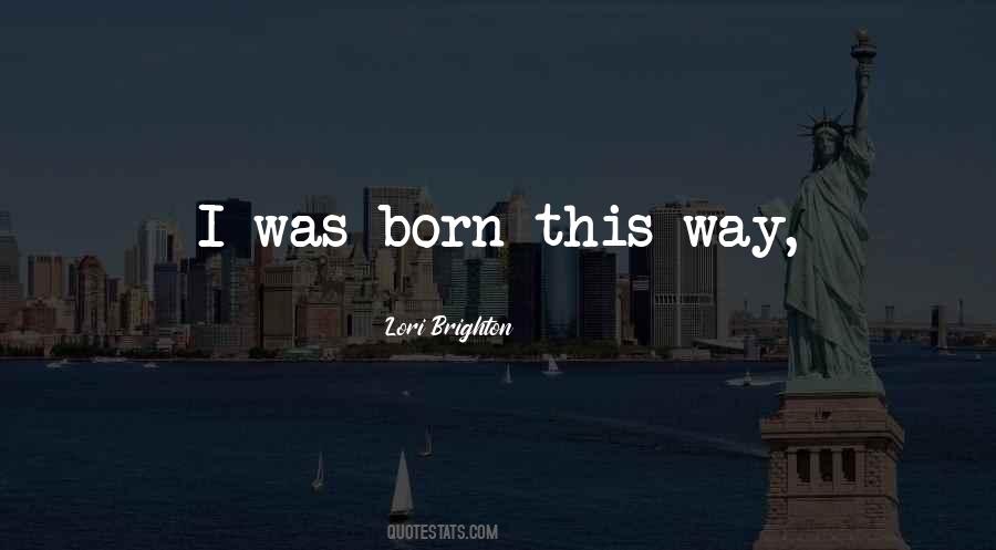 I Was Born This Way Quotes #1479697