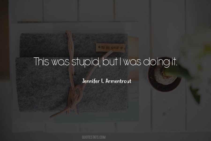 I Was Stupid Quotes #179819