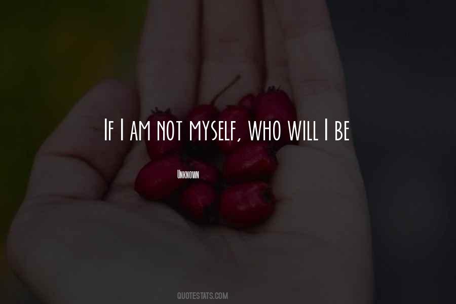 I Will Be Who I Am Quotes #338563