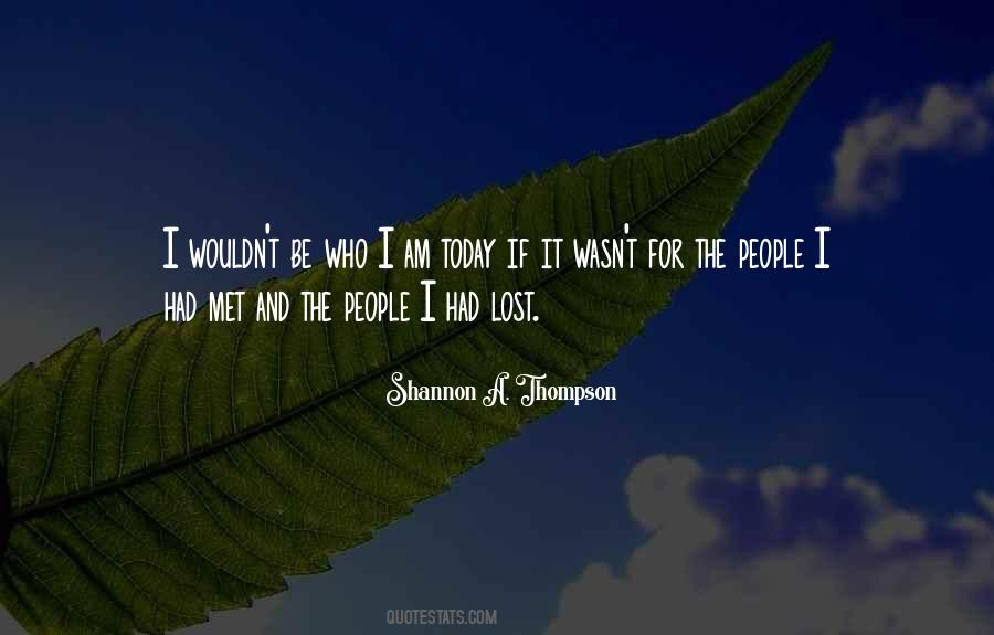 I Wouldn't Be Who I Am Today Quotes #1083344