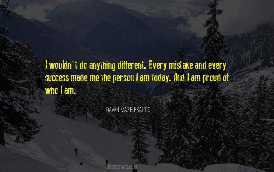 I Wouldn't Be Who I Am Today Quotes #372911