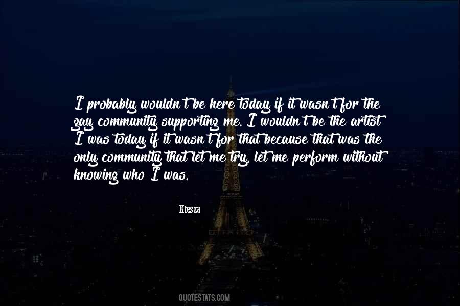 I Wouldn't Be Who I Am Today Quotes #441880