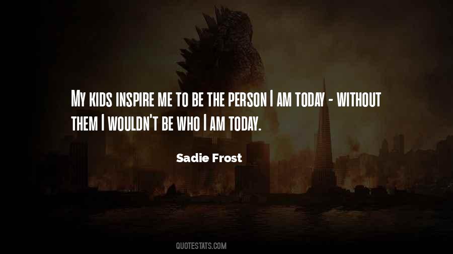 I Wouldn't Be Who I Am Today Quotes #856822