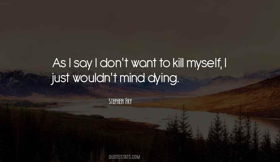 I Wouldn't Mind Dying Quotes #1072283