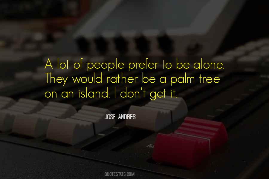I'd Rather Be Alone Quotes #1325214