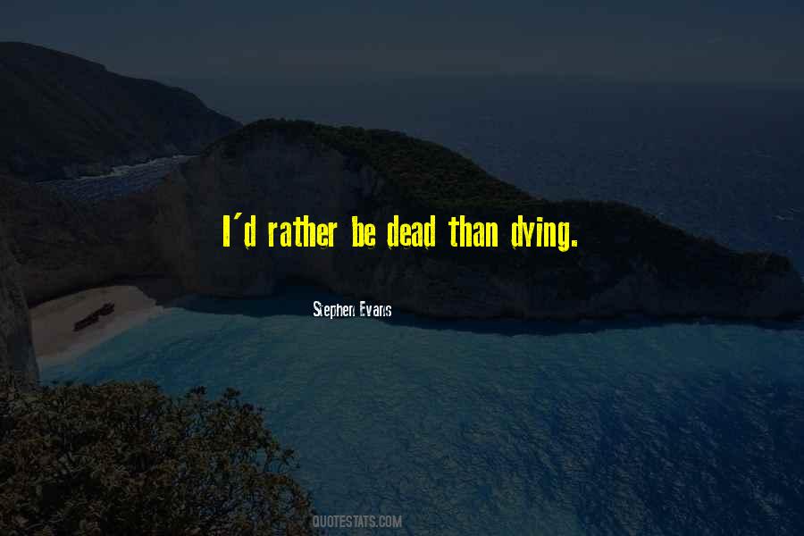 I'd Rather Be Dead Quotes #38500