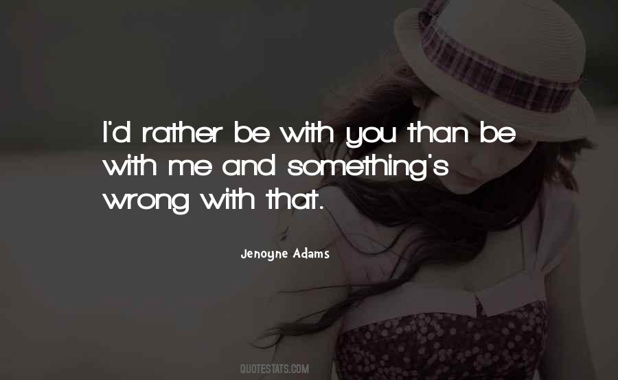 I'd Rather Be With You Quotes #454746