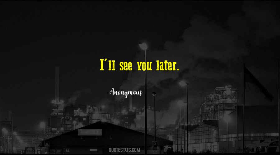 I'll See You Later Quotes #1288784