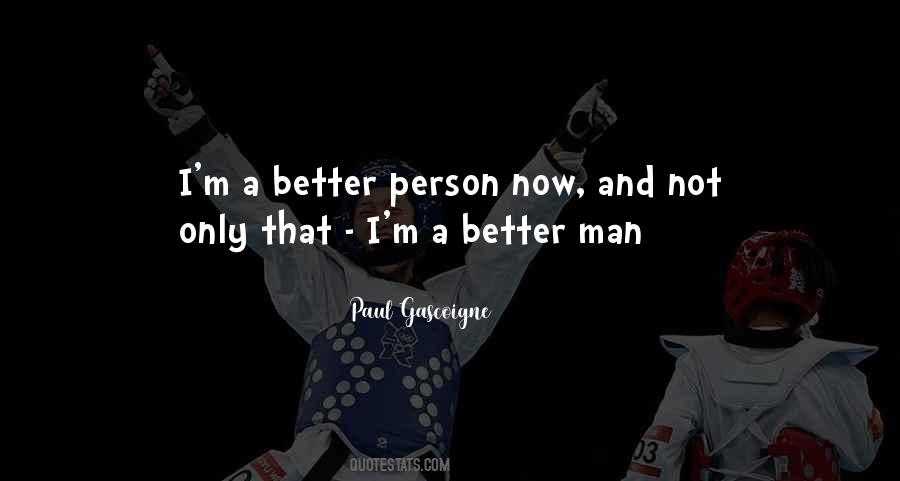 I'm A Better Person Now Quotes #489375