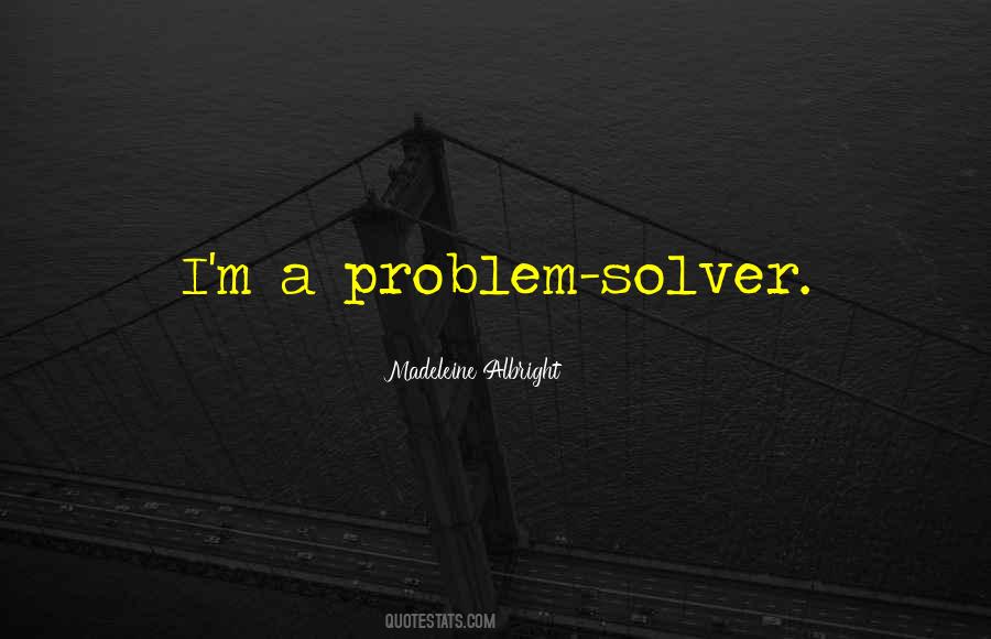 I'm A Problem Solver Quotes #1616508