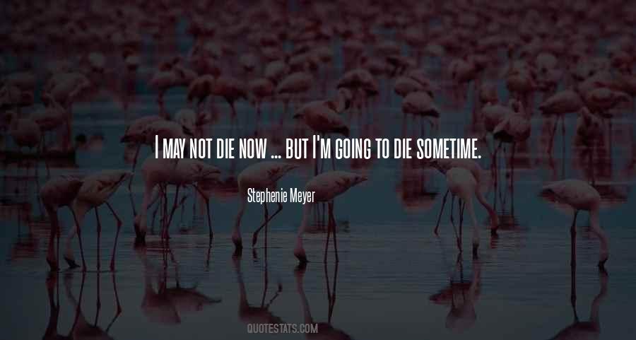 I'm Going To Die Quotes #1618154