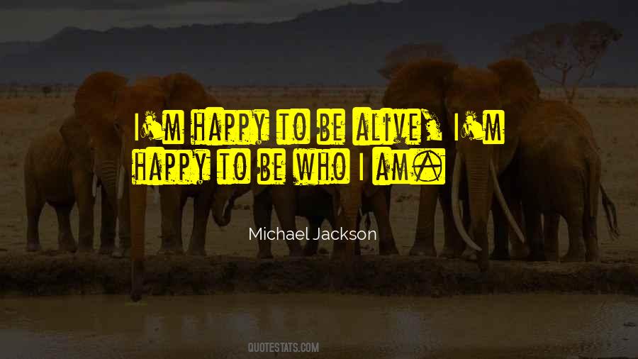 I'm Happy To Be Alive Quotes #1196769