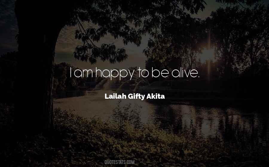 I'm Happy To Be Alive Quotes #1626820