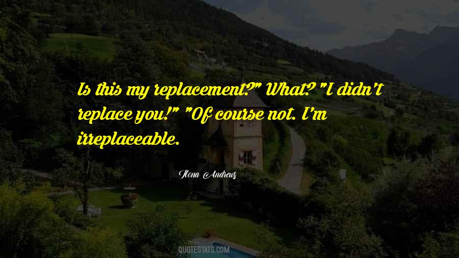 I'm Irreplaceable Quotes #1324916