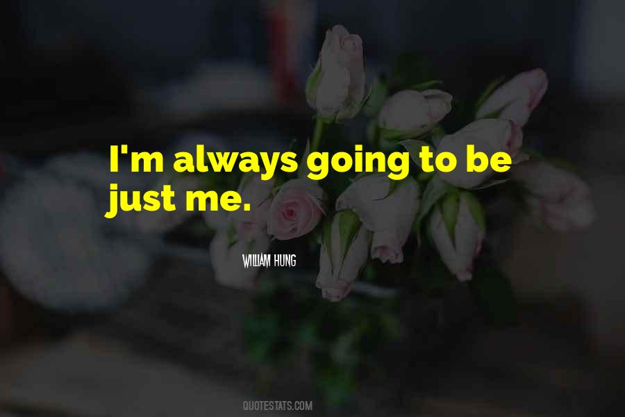 I'm Just Going To Be Me Quotes #641746