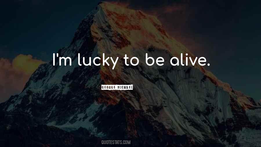 I'm Lucky To Be Alive Quotes #1178028