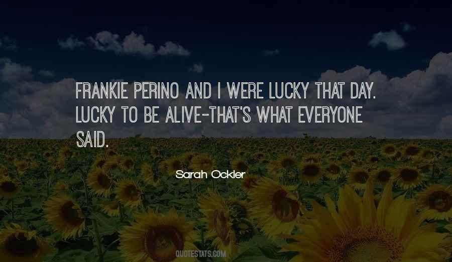 I'm Lucky To Be Alive Quotes #151024