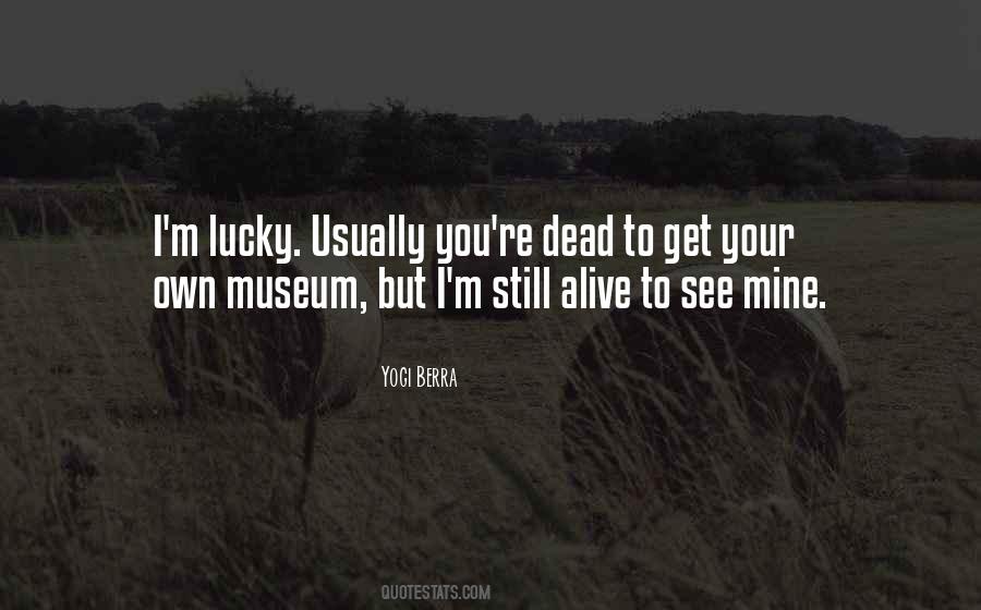 I'm Lucky To Be Alive Quotes #1533872