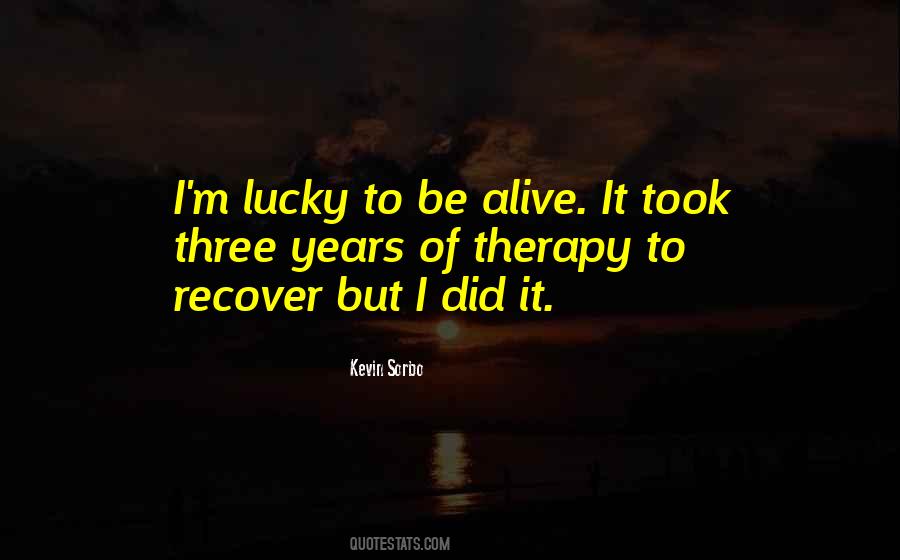 I'm Lucky To Be Alive Quotes #631621