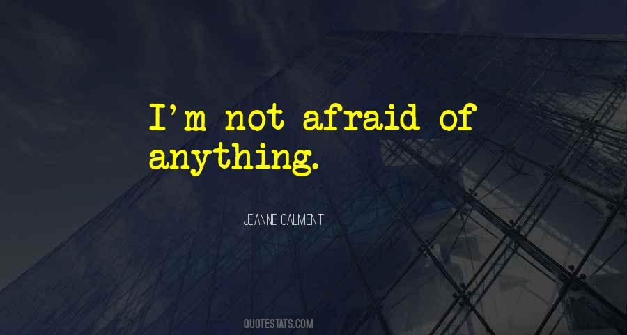 I'm Not Afraid Of Anything Quotes #1009768