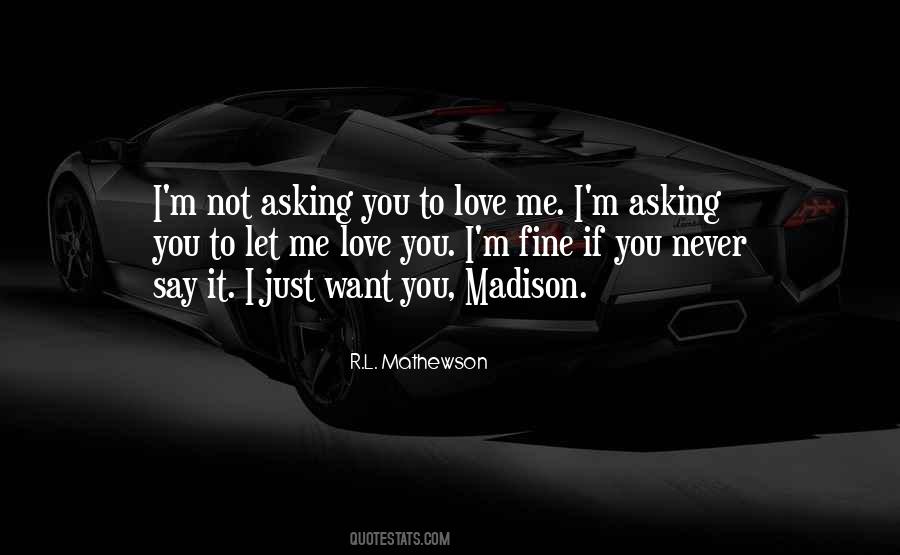 I'm Not Asking You To Love Me Quotes #1065803