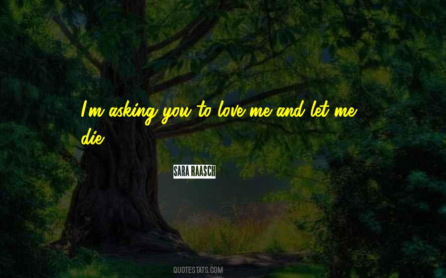 I'm Not Asking You To Love Me Quotes #116390