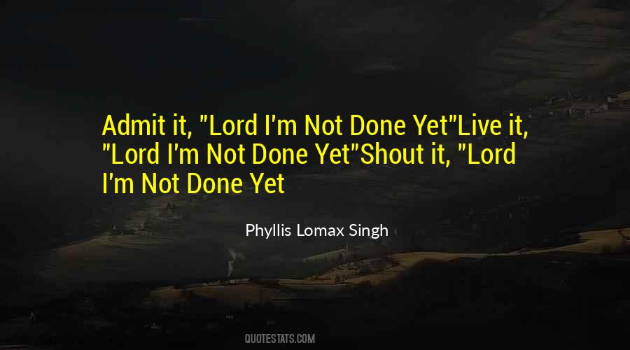 I'm Not Done Yet Quotes #751150