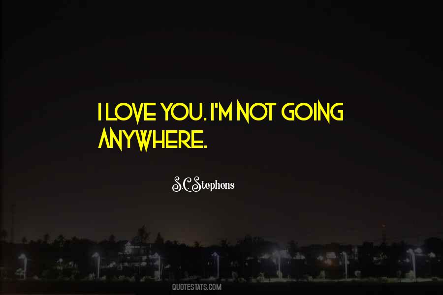 I'm Not Going Anywhere Quotes #1734168